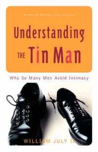 Cover image for Understanding the Tin Man: Why So Many Men Avoid Intimacy