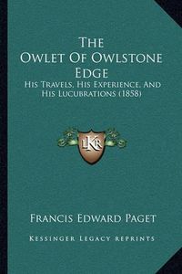 Cover image for The Owlet of Owlstone Edge: His Travels, His Experience, and His Lucubrations (1858)