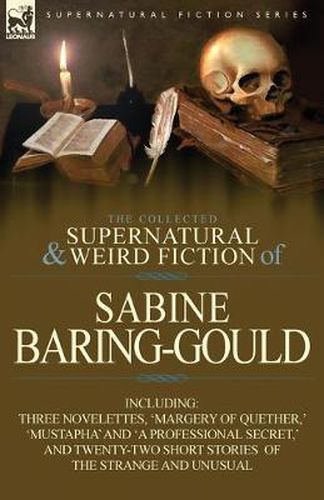 Cover image for The Collected Supernatural and Weird Fiction of Sabine Baring-Gould: Including Three Novelettes, 'Margery of Quether, ' 'Mustapha' and 'a Professional