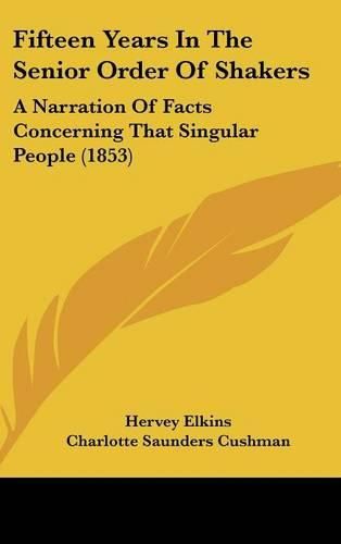 Cover image for Fifteen Years in the Senior Order of Shakers: A Narration of Facts Concerning That Singular People (1853)