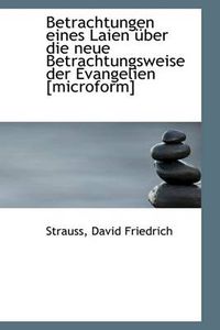 Cover image for Betrachtungen Eines Laien Ber Die Neue Betrachtungsweise Der Evangelien [Microform]