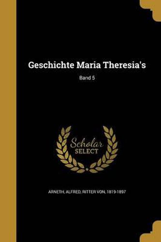 Cover image for Geschichte Maria Theresia's; Band 5