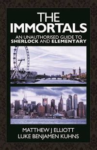 Cover image for The Immortals: An Unauthorized Guide to Sherlock and Elementary