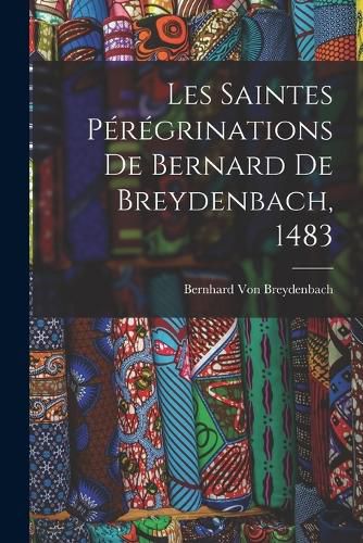 Cover image for Les Saintes Peregrinations De Bernard De Breydenbach, 1483