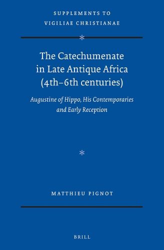 Cover image for The Catechumenate in Late Antique Africa (4th -6th centuries): Augustine of Hippo, his Contemporaries and Early Reception