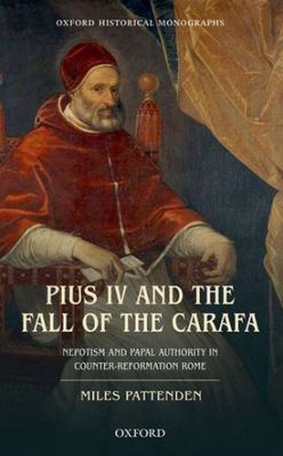 Cover image for Pius IV and the Fall of The Carafa: Nepotism and Papal Authority in Counter-Reformation Rome