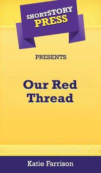 Cover image for Short Story Press Presents Our Red Thread