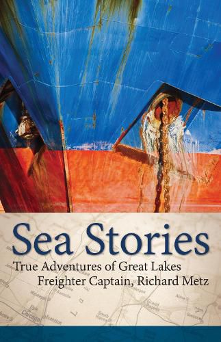 Cover image for Sea Stories: True Adventures of Great Lakes Freighter Captain, Richard Metz