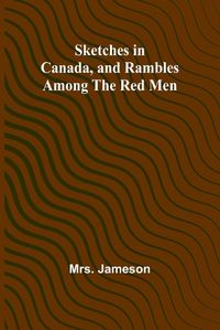 Cover image for Sketches in Canada, and rambles among the red men