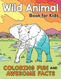 Cover image for Wild Animal Book for Kids: Coloring Fun and Awesome Facts