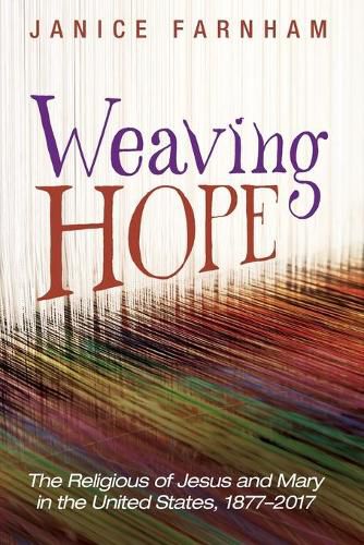 Cover image for Weaving Hope: The Religious of Jesus and Mary in the United States, 1877-2017