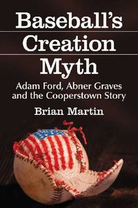 Cover image for Baseball's Creation Myth: Adam Ford, Abner Graves and the Cooperstown Story