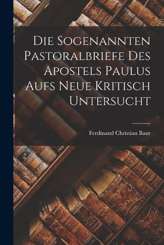 Cover image for Die Sogenannten Pastoralbriefe Des Apostels Paulus Aufs Neue Kritisch Untersucht