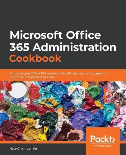 Cover image for Microsoft  Office 365 Administration Cookbook: Enhance your Office 365 productivity with recipes to manage and optimize its apps and services