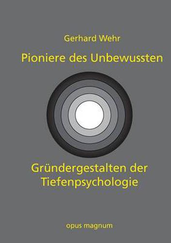 Pioniere des Unbewussten: Grundergestalten der Tiefenpsychologie