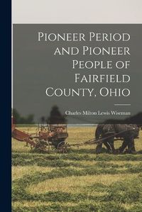 Cover image for Pioneer Period and Pioneer People of Fairfield County, Ohio