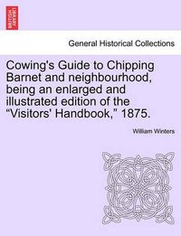 Cover image for Cowing's Guide to Chipping Barnet and Neighbourhood, Being an Enlarged and Illustrated Edition of the Visitors' Handbook, 1875.