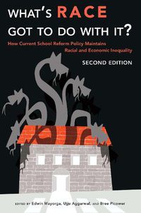 Cover image for What's Race Got To Do With It?: How Current School Reform Policy Maintains Racial and Economic Inequality, Second Edition