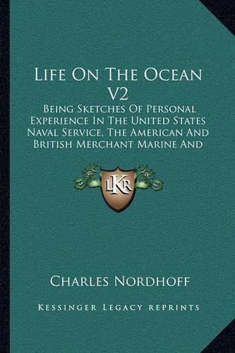 Life on the Ocean V2: Being Sketches of Personal Experience in the United States Naval Service, the American and British Merchant Marine and the Whaling Service