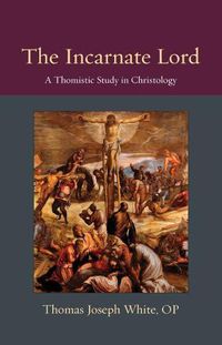 Cover image for The Incarnate Lord: A Thomistic Study in Christology