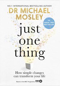Cover image for Just One Thing: How simple changes can transform your life
