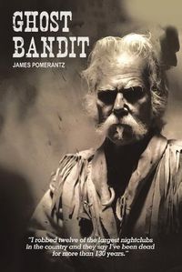 Cover image for Ghost Bandit: I robbed twelve of the largest nightclubs in the country and they say I've been dead for more than 130 years.