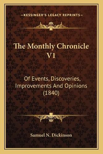 Cover image for The Monthly Chronicle V1: Of Events, Discoveries, Improvements and Opinions (1840)