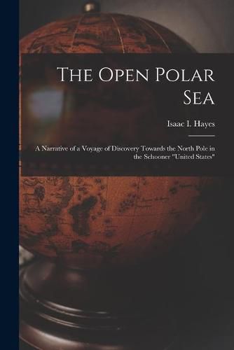 The Open Polar Sea [microform]: a Narrative of a Voyage of Discovery Towards the North Pole in the Schooner United States