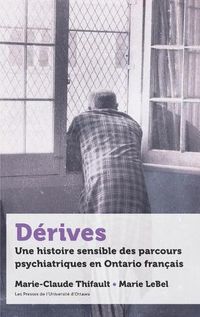 Cover image for Derives: Une histoire sensible des parcours psychiatriques en Ontario francais