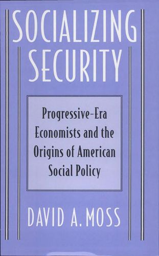 Cover image for Socializing Security: Progressive-Era Economists and the Origins of American Social Policy