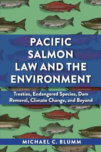 Pacific Salmon Law and the Environment: Treaties, Endangered Species, Dam Removal, Climate Change, and Beyond