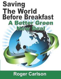 Cover image for Saving the World Before Breakfast: A Better Green New Deal