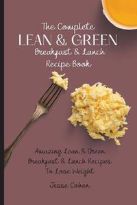 Cover image for The Complete Lean & Green Breakfast & Lunch Recipe Book: Amazing Lean & Green Breakfast & Lunch Recipes To Lose Weight