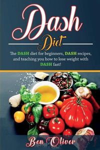 Cover image for DASH Diet: The Dash diet for beginners, DASH recipes, and teaching you how to lose weight with DASH fast!