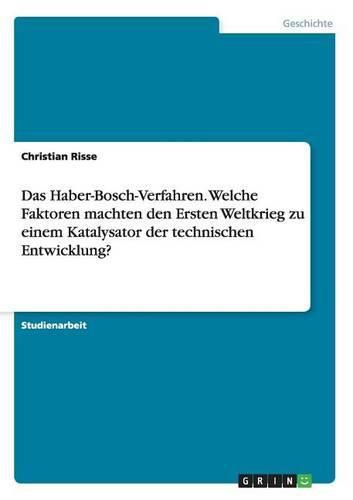 Cover image for Das Haber-Bosch-Verfahren. Welche Faktoren machten den Ersten Weltkrieg zu einem Katalysator der technischen Entwicklung?