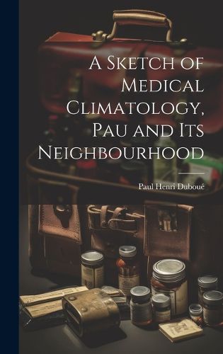 Cover image for A Sketch of Medical Climatology, Pau and Its Neighbourhood