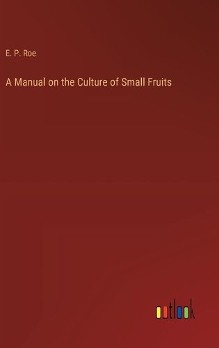 A Manual on the Culture of Small Fruits