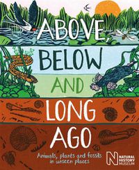 Cover image for Above, Below and Long Ago: Animals, plants and fossils in unseen places