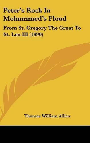 Cover image for Peter's Rock in Mohammed's Flood: From St. Gregory the Great to St. Leo III (1890)