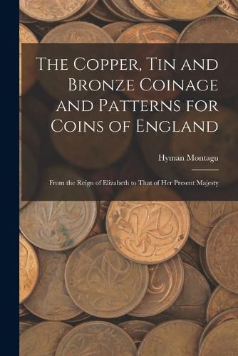 Cover image for The Copper, Tin and Bronze Coinage and Patterns for Coins of England