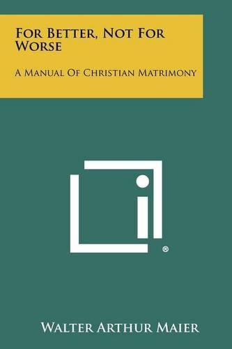 Cover image for For Better, Not for Worse: A Manual of Christian Matrimony