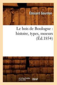 Cover image for Le Bois de Boulogne: Histoire, Types, Moeurs (Ed.1854)