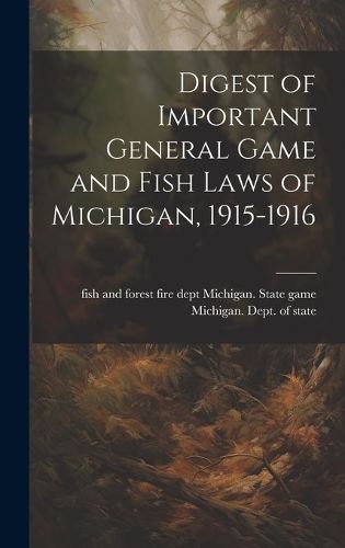 Cover image for Digest of Important General Game and Fish Laws of Michigan, 1915-1916