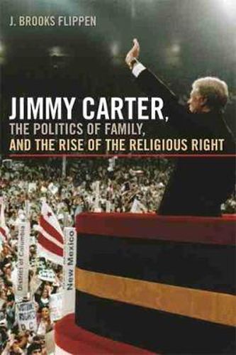 Cover image for Jimmy Carter, the Politics of Family and the Rise of the Religious Right