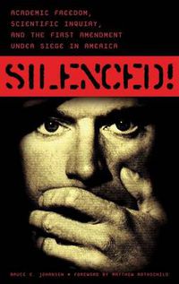 Cover image for Silenced!: Academic Freedom, Scientific Inquiry, and the First Amendment under Siege in America