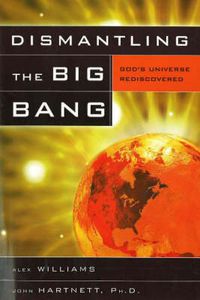 Cover image for Dismantling the Big Bang: God's Universe Rediscovered