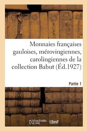 Monnaies Francaises Gauloises, Merovingiennes, Carolingiennes, Capetiennes: Monnaies de la Revolution Et de l'Empire de la Collection Babut. Partie 1