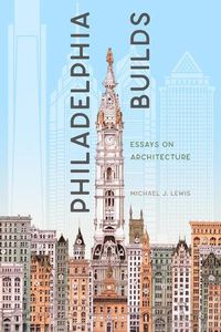 Cover image for Philadelphia Builds: Essays on Architecture