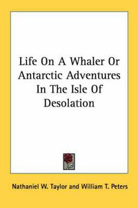 Cover image for Life on a Whaler or Antarctic Adventures in the Isle of Desolation