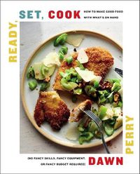 Cover image for Ready, Set, Cook: How to Make Good Food with What's on Hand (No Fancy Skills, Fancy Equipment, or Fancy Budget Required)